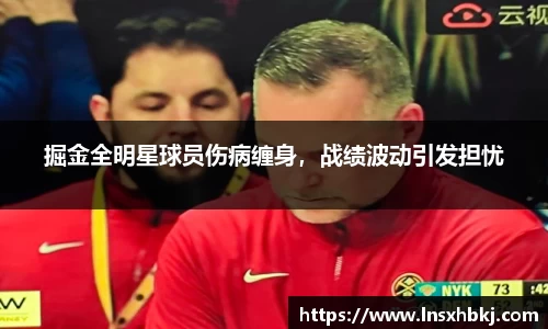 掘金全明星球员伤病缠身，战绩波动引发担忧