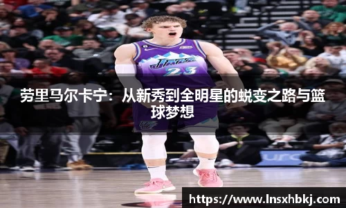 劳里马尔卡宁：从新秀到全明星的蜕变之路与篮球梦想