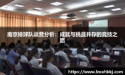 南京排球队运营分析：成就与挑战并存的竞技之路