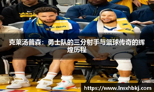 克莱汤普森：勇士队的三分射手与篮球传奇的辉煌历程